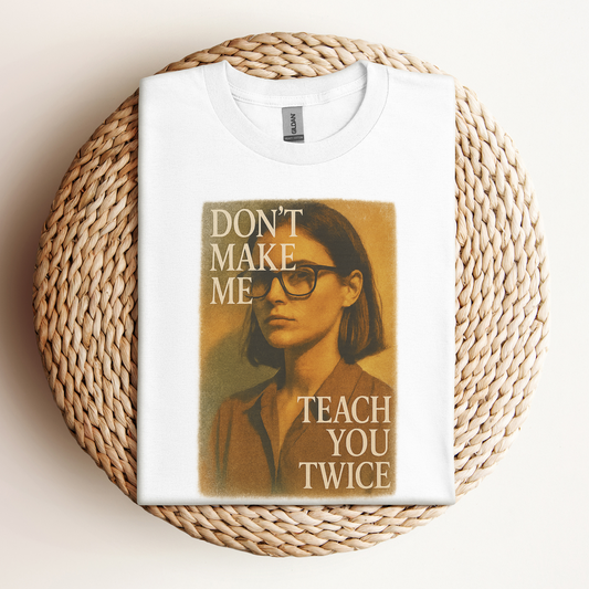 T-Shirt Don't Make Me Teach You Twice