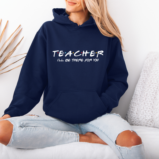 Hoodie Teacher I'll Be There For You