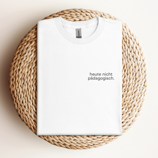 T-Shirt Heute Nicht Pädagogisch.
