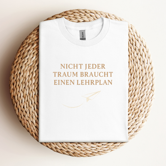 T-Shirt Nicht Jeder Traum Braucht Einen Lehrplan
