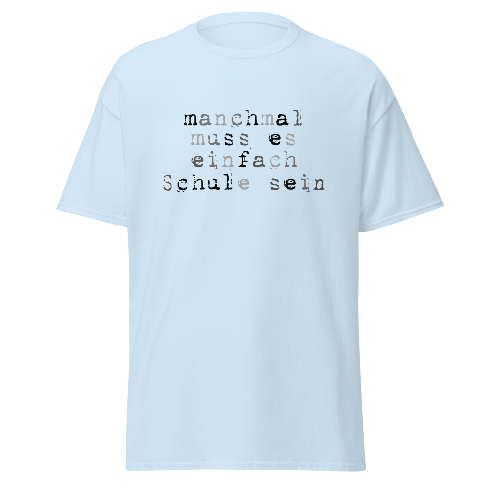 T--Shirt Manchmal Muss Es Einfach Schule Sein