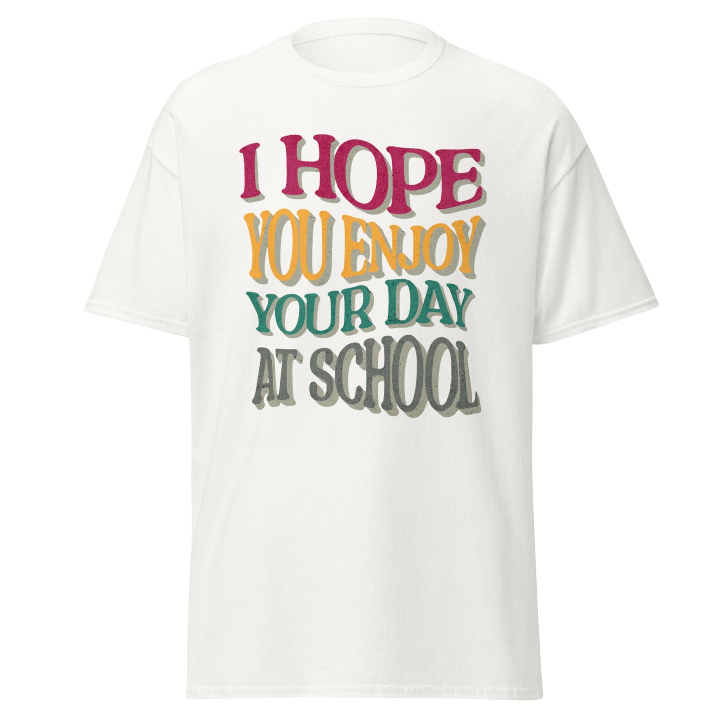 T-Shirt I Hope You Enjoy Your Day At School