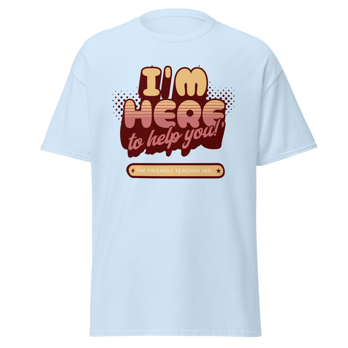 T-Shirt I'm Here To Help You