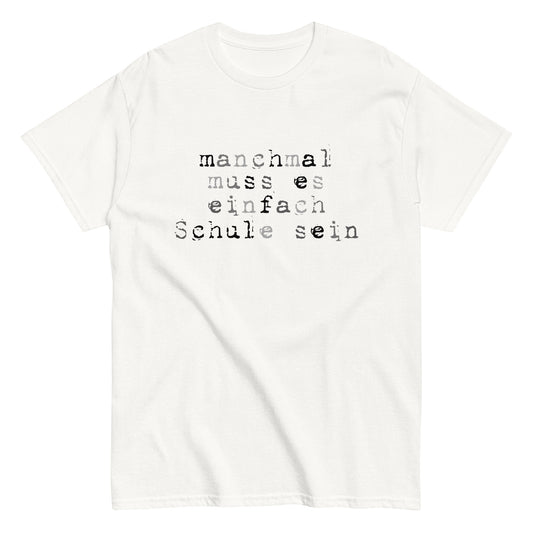 T--Shirt Manchmal Muss Es Einfach Schule Sein