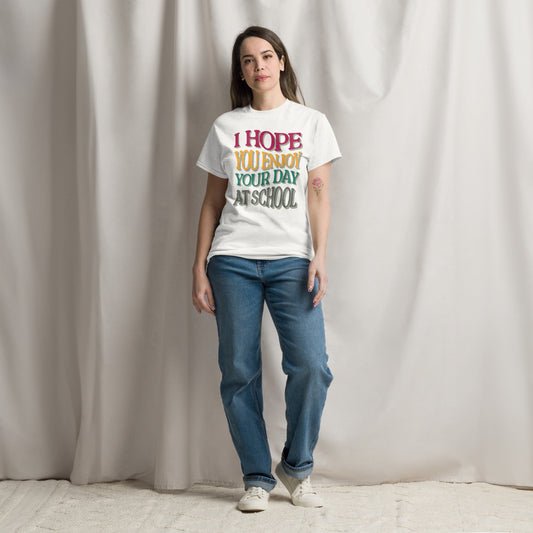 T-Shirt I Hope You Enjoy Your Day At School