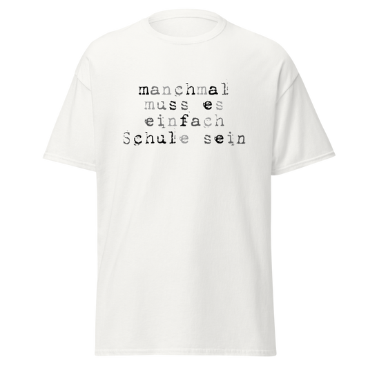 T--Shirt Manchmal Muss Es Einfach Schule Sein